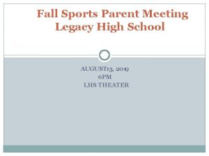 Fall Sports Parent Meeting Legacy High School AUGUST