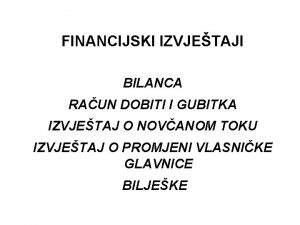 FINANCIJSKI IZVJETAJI BILANCA RAUN DOBITI I GUBITKA IZVJETAJ