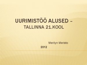 UURIMIST ALUSED TALLINNA 21 KOOL Merilyn Meristo 2012
