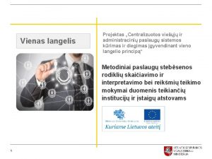 Vienas langelis Projektas Centralizuotos viej ir administracini paslaug