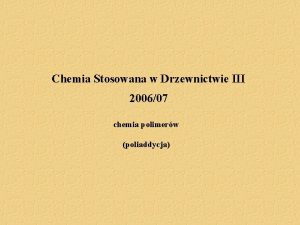 Chemia Stosowana w Drzewnictwie III 200607 chemia polimerw