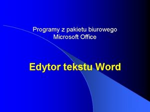 Programy z pakietu biurowego Microsoft Office Edytor tekstu