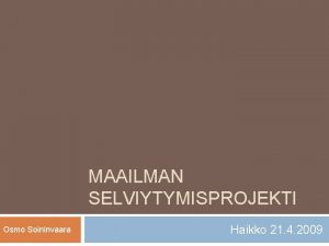 MAAILMAN SELVIYTYMISPROJEKTI Osmo Soininvaara Haikko 21 4 2009