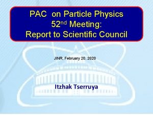 PAC on Particle Physics 52 nd Meeting Report