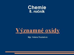 Chemie 8 ronk Vznamn oxidy Mgr Helena Roubalov