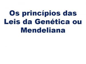 Os princpios das Leis da Gentica ou Mendeliana