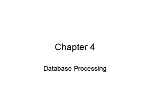 Chapter 4 Database Processing Agenda Purpose of Database