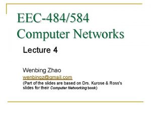 EEC484584 Computer Networks Lecture 4 Wenbing Zhao wenbingzgmail