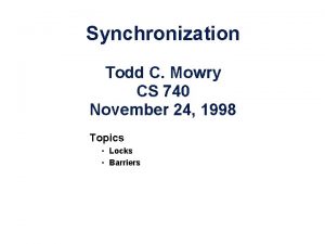 Synchronization Todd C Mowry CS 740 November 24