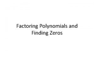 Factoring Polynomials and Finding Zeros Factoring Polynomials Terms