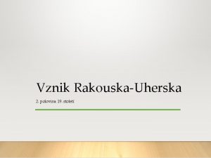 Vznik RakouskaUherska 2 polovina 19 stolet Uvolnn politickch