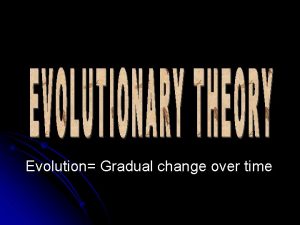 Evolution Gradual change over time Adaptations are inherited