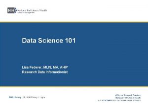 Data Science 101 Lisa Federer MLIS MA AHIP