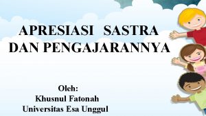 APRESIASI SASTRA DAN PENGAJARANNYA Oleh Khusnul Fatonah Universitas