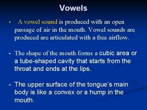 Vowels A vowel sound is produced with an