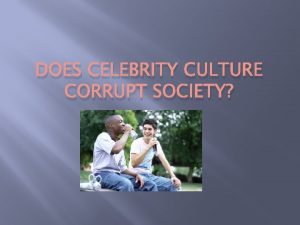 DOES CELEBRITY CULTURE CORRUPT SOCIETY Is celebrity culture