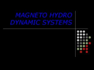 MAGNETO HYDRO DYNAMIC SYSTEMS CONTENTS INTRODUCTION PRINCIPLE VARIOUS