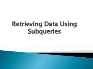 Retrieving Data Using Subqueries Objectives After completing this