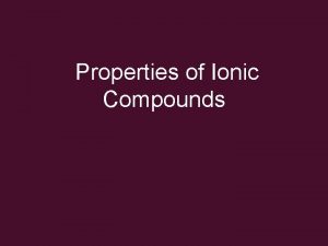 Properties of Ionic Compounds Properties high melting points