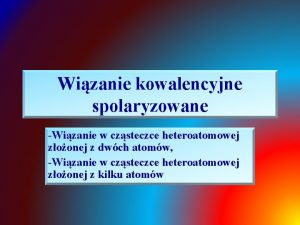 Wizanie kowalencyjne spolaryzowane Wizanie w czsteczce heteroatomowej zoonej