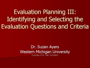 Evaluation Planning III Identifying and Selecting the Evaluation