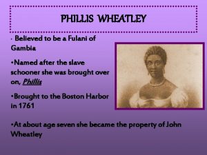PHILLIS WHEATLEY Believed to be a Fulani of