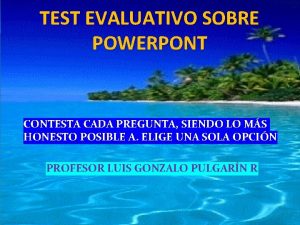 TEST EVALUATIVO SOBRE POWERPONT CONTESTA CADA PREGUNTA SIENDO