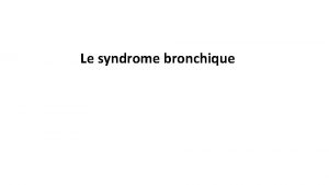 Le syndrome bronchique DEFINITION Il runit lensemble des