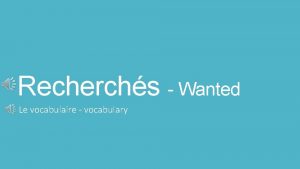 Recherchs Wanted Le vocabulaire vocabulary Le vocabulaire vocabulary