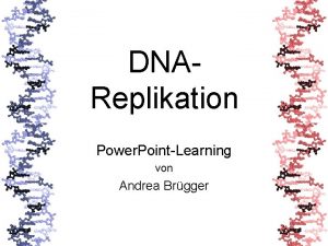 DNAReplikation Power PointLearning von Andrea Brgger Lernziele dieser