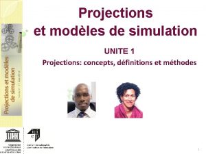 Projections et modles de simulation UNITE 1 Projections