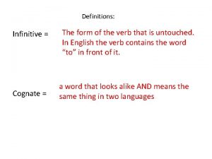 Definitions Infinitive Cognate The form of the verb