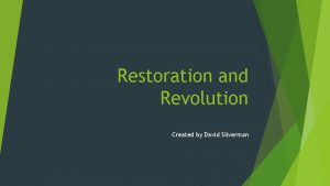 Restoration and Revolution Created by David Silverman Restoration