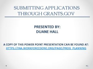 SUBMITTING APPLICATIONS THROUGH GRANTS GOV PRESENTED BY DUANE