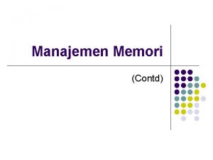 Manajemen Memori Contd Manajemen Memori l l Manajemen