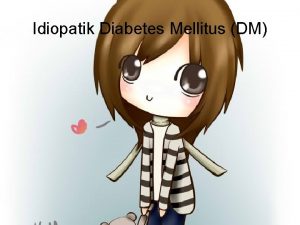 Idiopatik Diabetes Mellitus DM Pengertian DM adalah penyakit
