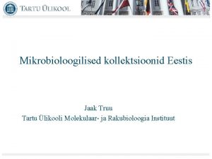 Mikrobioloogilised kollektsioonid Eestis Jaak Truu Tartu likooli Molekulaar