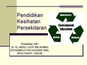 Pendidikan Kesihatan Persekitaran Disediakan oleh Dr Hj ABDUL