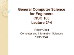 General Computer Science for Engineers CISC 106 Lecture