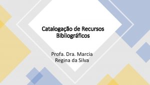 Catalogao de Recursos Bibliogrficos Profa Dra Marcia Regina