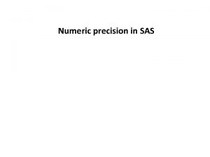 Numeric precision in SAS Two aspects of numeric