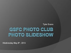 Tyler Evans GSFC PHOTO CLUB PHOTO SLIDESHOW Wednesday