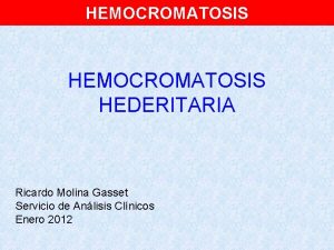 HEMOCROMATOSIS HEDERITARIA Ricardo Molina Gasset Servicio de Anlisis