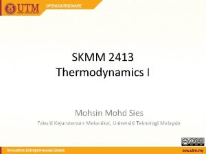 SKMM 2413 Thermodynamics I Mohsin Mohd Sies Fakulti