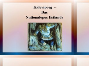 Kalevipoeg Das Nationalepos Estlands KALEVIPOEG Kalevipoeg ist eine