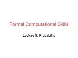 Formal Computational Skills Lecture 9 Probability Summary By