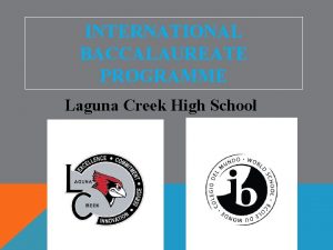 INTERNATIONAL BACCALAUREATE PROGRAMME Laguna Creek High School INTERNATIONAL