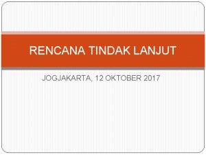 RENCANA TINDAK LANJUT JOGJAKARTA 12 OKTOBER 2017 RENCANA