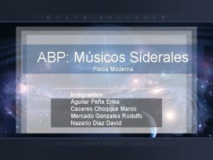 ABP Msicos Siderales Fsica Moderna Integrantes Aguilar Pea