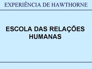 EXPERINCIA DE HAWTHORNE ESCOLA DAS RELAES HUMANAS EXPERINCIA